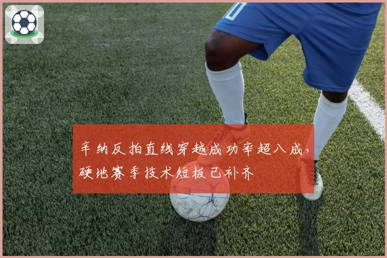辛纳反拍直线穿越成功率超八成，硬地赛季技术短板已补齐